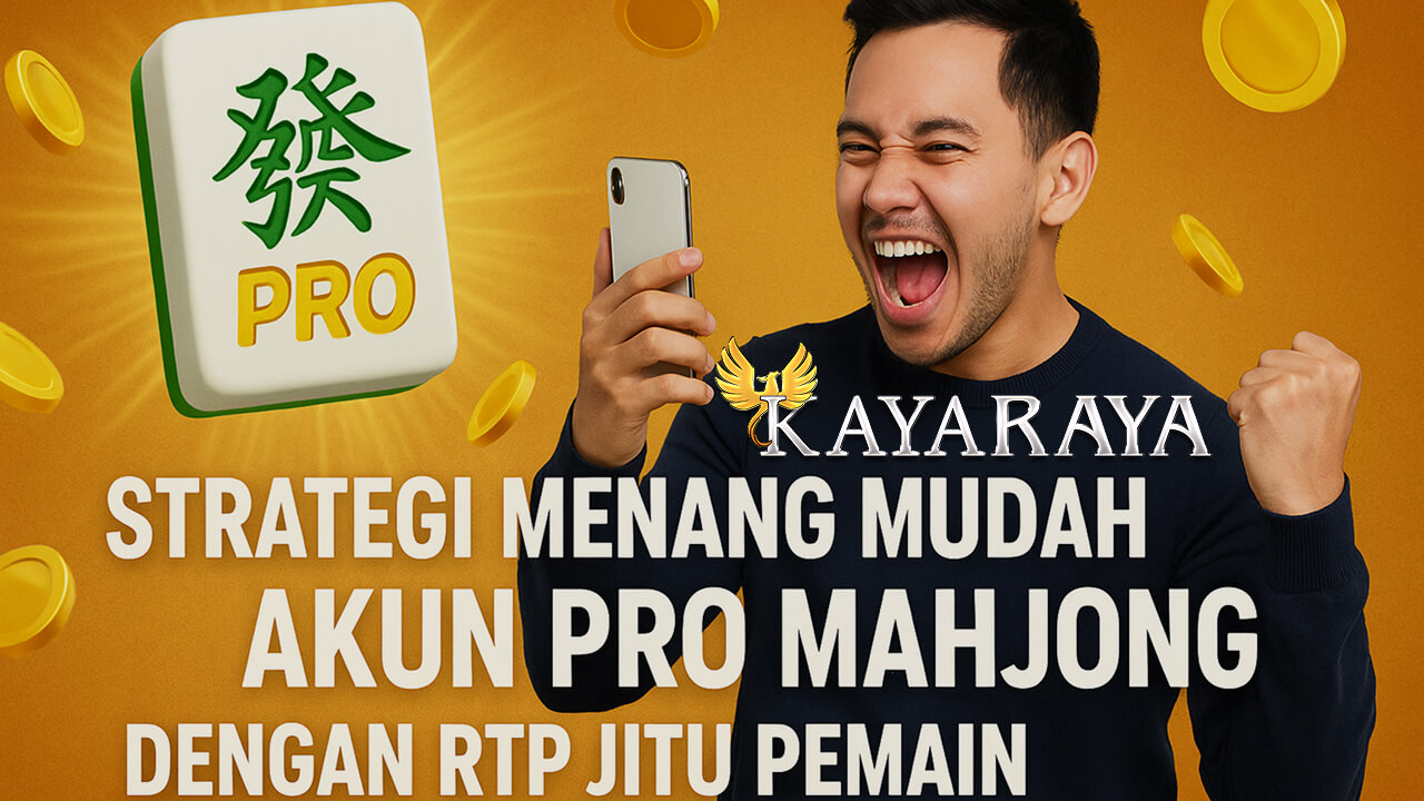 8 Strategi Menang Mudah Akun Pro Mahjong di KAYARAYA Peluang Makswin Tertinggi
