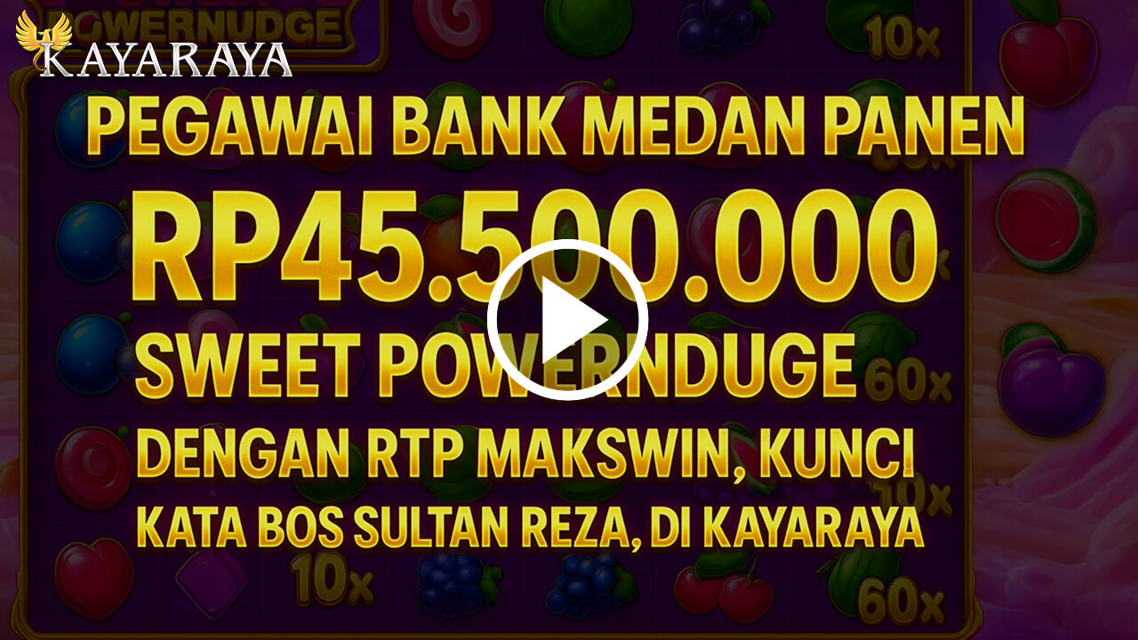 Pegawai Bank Medan Panen Rp45.500.000 Sweet Powernudge dengan RTP Makswin, Kunci Hoki Kata Bos Sultan Reza, di KAYARAYA